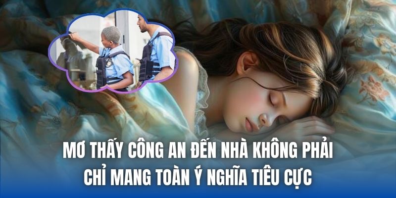 Mơ Thấy Công An Đến Nhà Là Điềm Lành Hay Xấu? - Getuxa