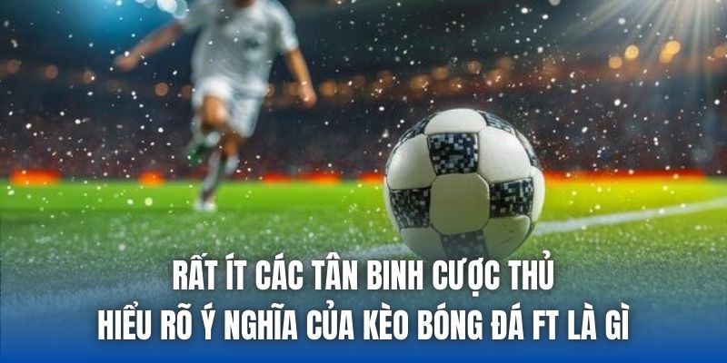 Kèo Bóng Đá FT Là Gì | Những Chú Ý Quan Trọng - Getuxa