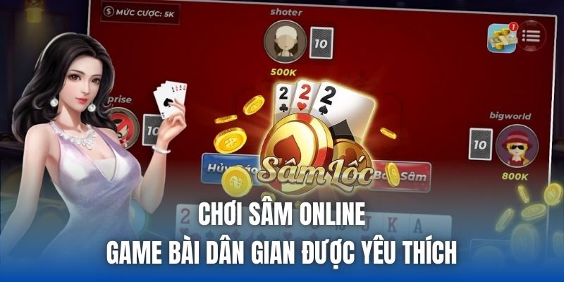 Chơi Sâm Online - Game Bài Dân Gian Được Yêu Thích - Getuxa