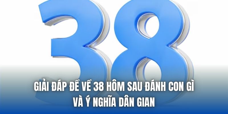Đề Về 38 Hôm Sau Đánh Con Gì? Cách Soi Cầu Chuẩn Dễ Áp Dụng - Getuxa