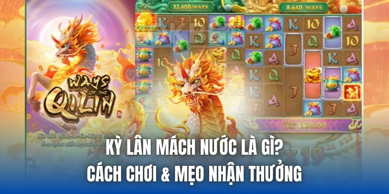 Kỳ Lân Mách Nước Là Gì? Cách Chơi & Mẹo Nhận Thưởng - Getuxa