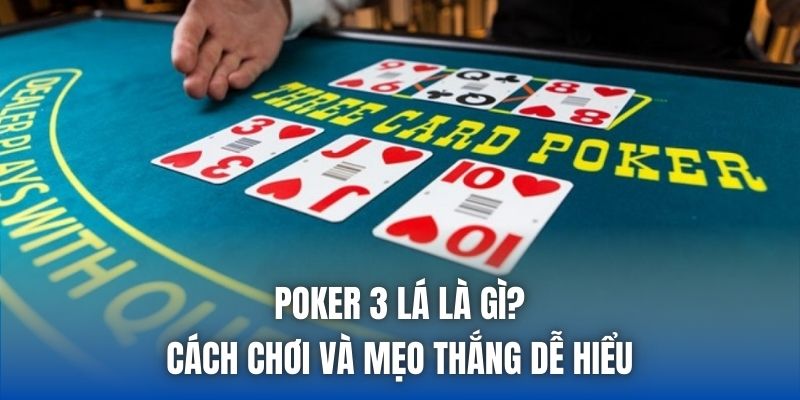 Poker 3 Lá Là Gì? Cách Chơi Và Mẹo Thắng Dễ Hiểu - Getuxa