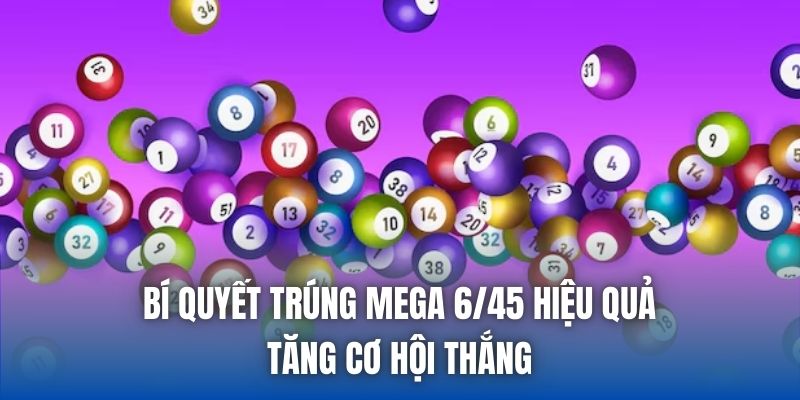 Bí Quyết Trúng Mega 6/45 Hiệu Quả, Tăng Cơ Hội Thắng - Getuxa