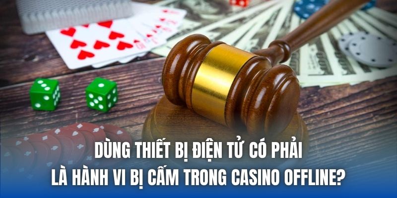 Top Hành Vi Bị Cấm Trong Casino Offline Cần Tránh Tuyệt Đối - Getuxa