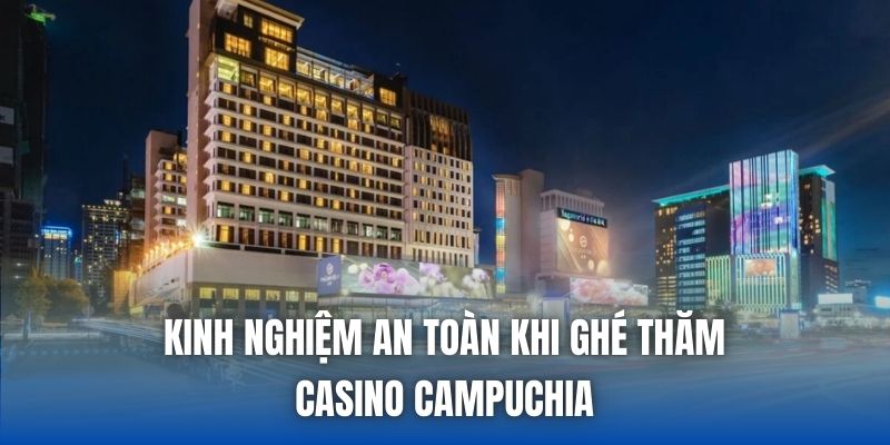 Du Lịch Casino Campuchia Có An Toàn Không & Giải Đáp - Getuxa