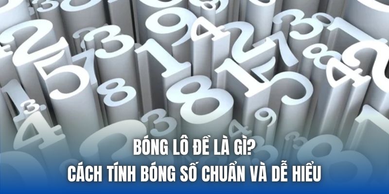Bóng Lô Đề Là Gì? Cách Tính Bóng Số Chuẩn Và Dễ Hiểu - Getuxa