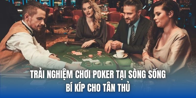 Trải Nghiệm Chơi Poker Tại Sòng Sống: Bí Kíp Cho Tân Thủ - Getuxa