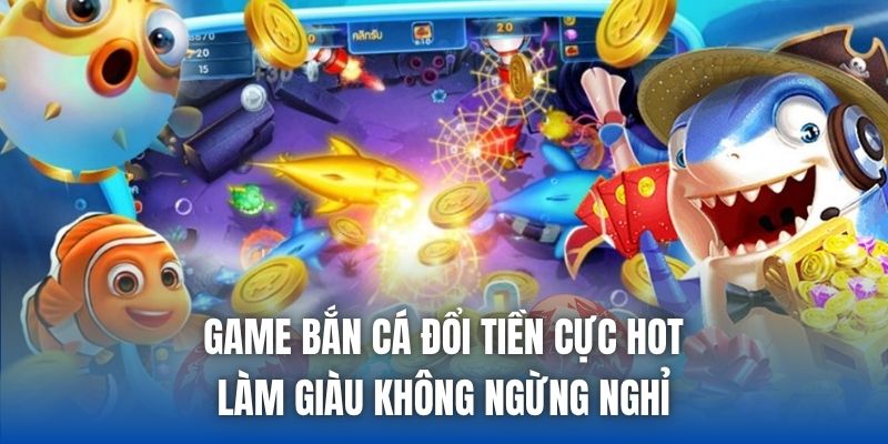 Game Bắn Cá Đổi Tiền Cực Hot, Làm Giàu Không Ngừng Nghỉ - Getuxa