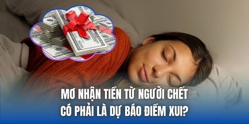 Mơ Nhận Tiền Từ Người Chết Có Phải Là Dự Báo Điềm Xui? - Getuxa
