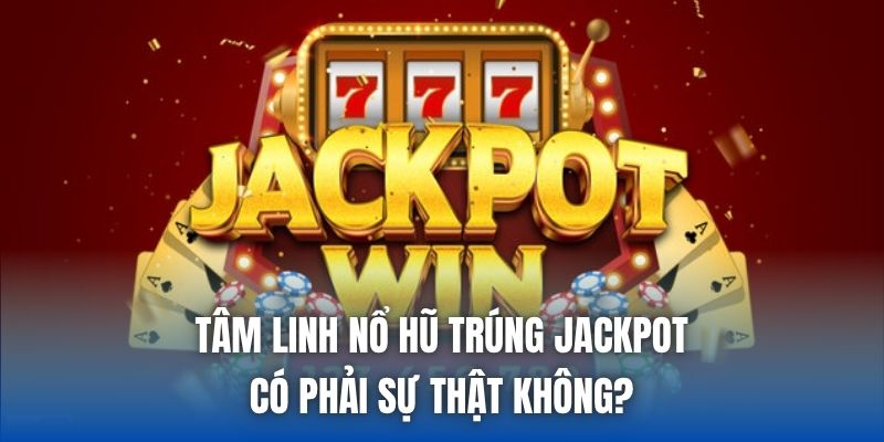 Tâm Linh Nổ Hũ Trúng Jackpot Có Phải Sự Thật Không? - Getuxa