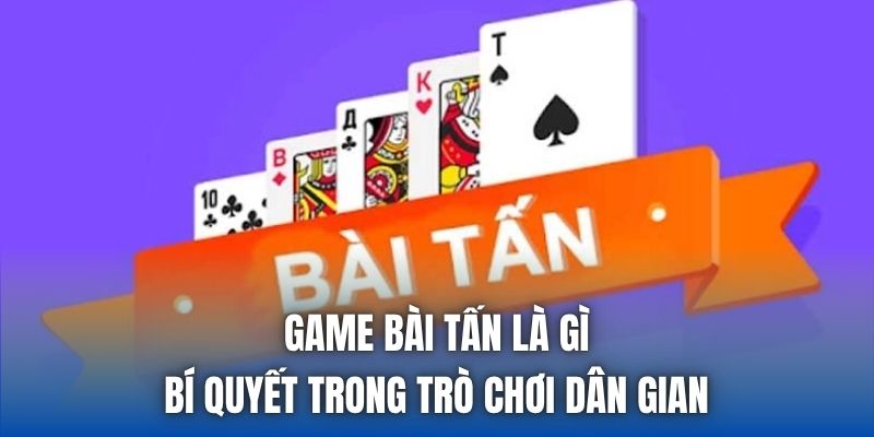 Game Bài Tấn Là Gì | Bí Quyết Trong Trò Chơi Dân Gian - Getuxa