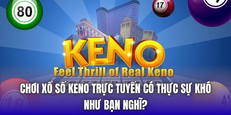 Chơi Xổ Số Keno Trực Tuyến Có Thực Sự Khó Như Bạn Nghĩ? - Getuxa