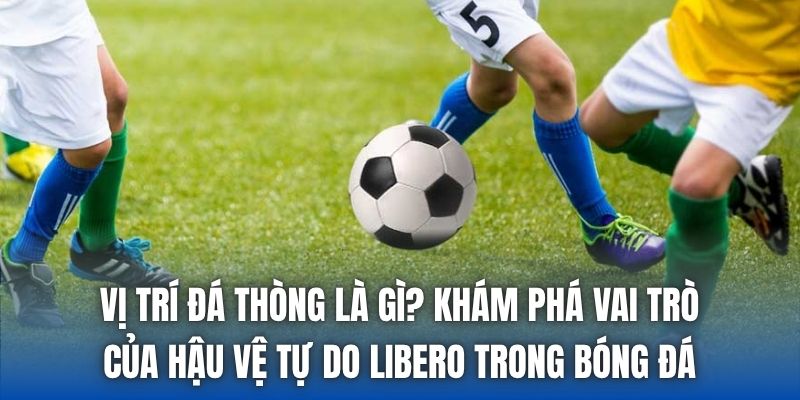 Vị Trí Đá Thòng Là Gì? Vai Trò Chốt Chặn Cuối Cùng Sân Cỏ - Getuxa
