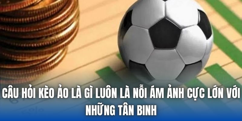 Kèo Ảo Là Gì | Cẩm Nang Nhận Diện Bẫy Của Nhà Cái - Getuxa