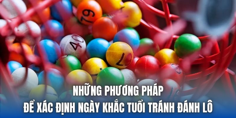 Ngày Khắc Tuổi Tránh Đánh Lô & Các Quan Niệm Cần Biết - Getuxa