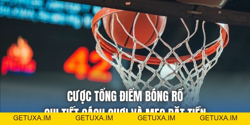 Cược Tổng Điểm Bóng Rổ - Chi Tiết Cách Chơi Và Mẹo Đặt Tiền - Getuxa