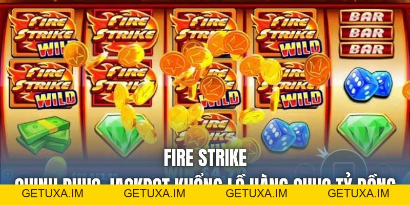 Fire Strike - Chinh Phục Jackpot Khổng Lồ Hàng Chục Tỷ Đồng - Getuxa